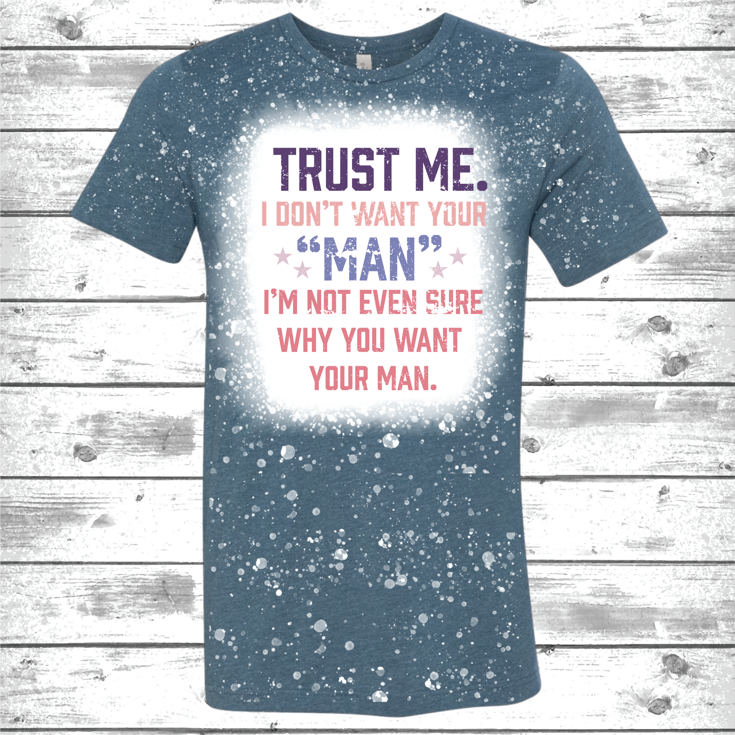 Trust Me, I don't want your man bleached graphic tee image