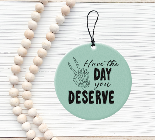 Have The Day You Deserve Car Air Freshener